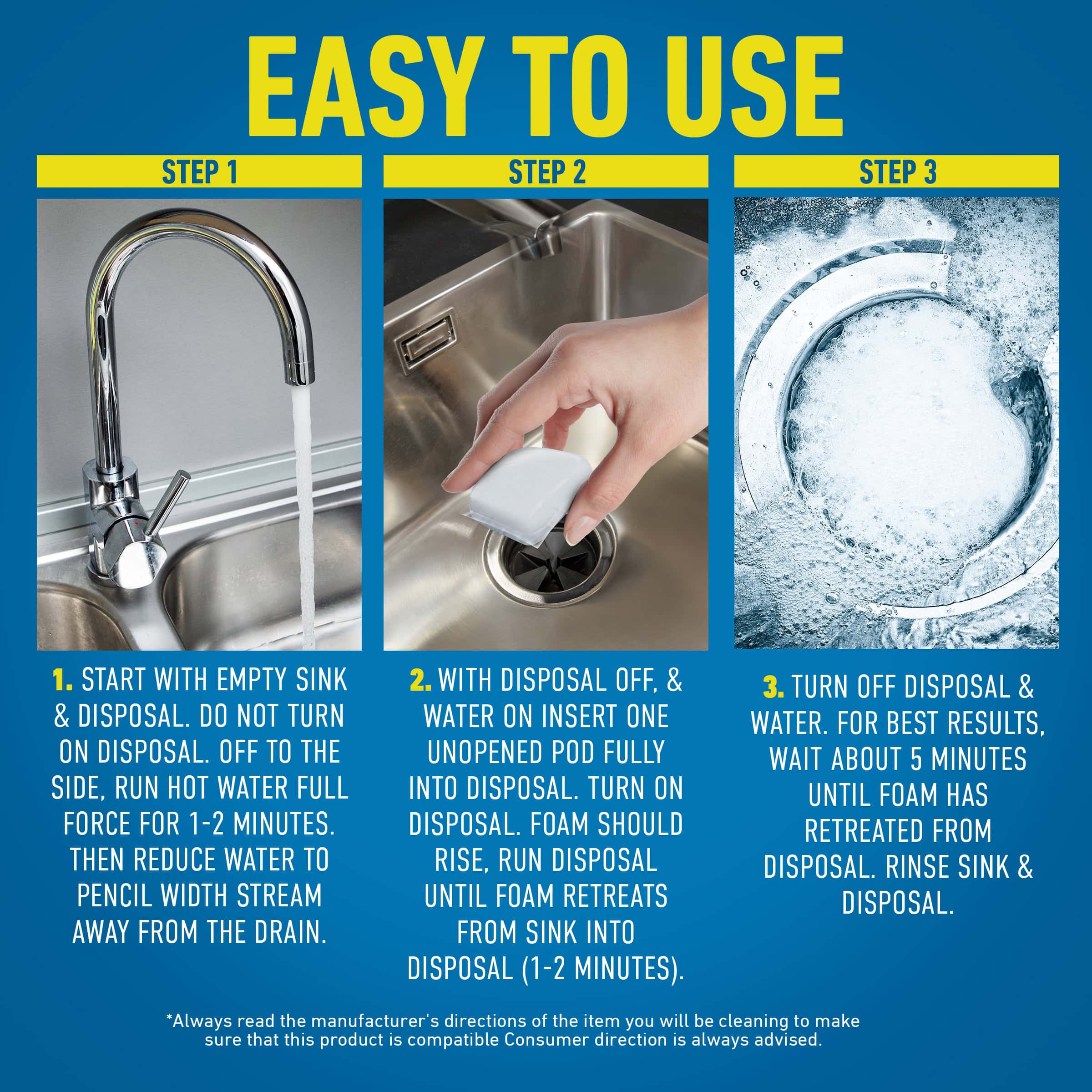 Three steps: run water, add cleaner pod to drain, and foamy water cleans sink disposal.